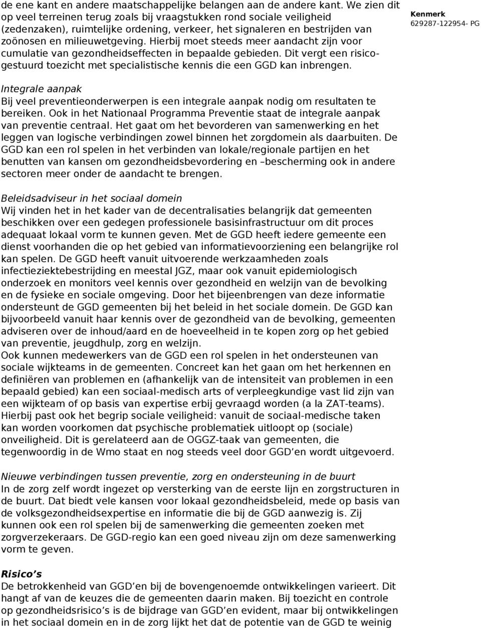 Hierbij moet steeds meer aandacht zijn voor cumulatie van gezondheidseffecten in bepaalde gebieden. Dit vergt een risicogestuurd toezicht met specialistische kennis die een GGD kan inbrengen.