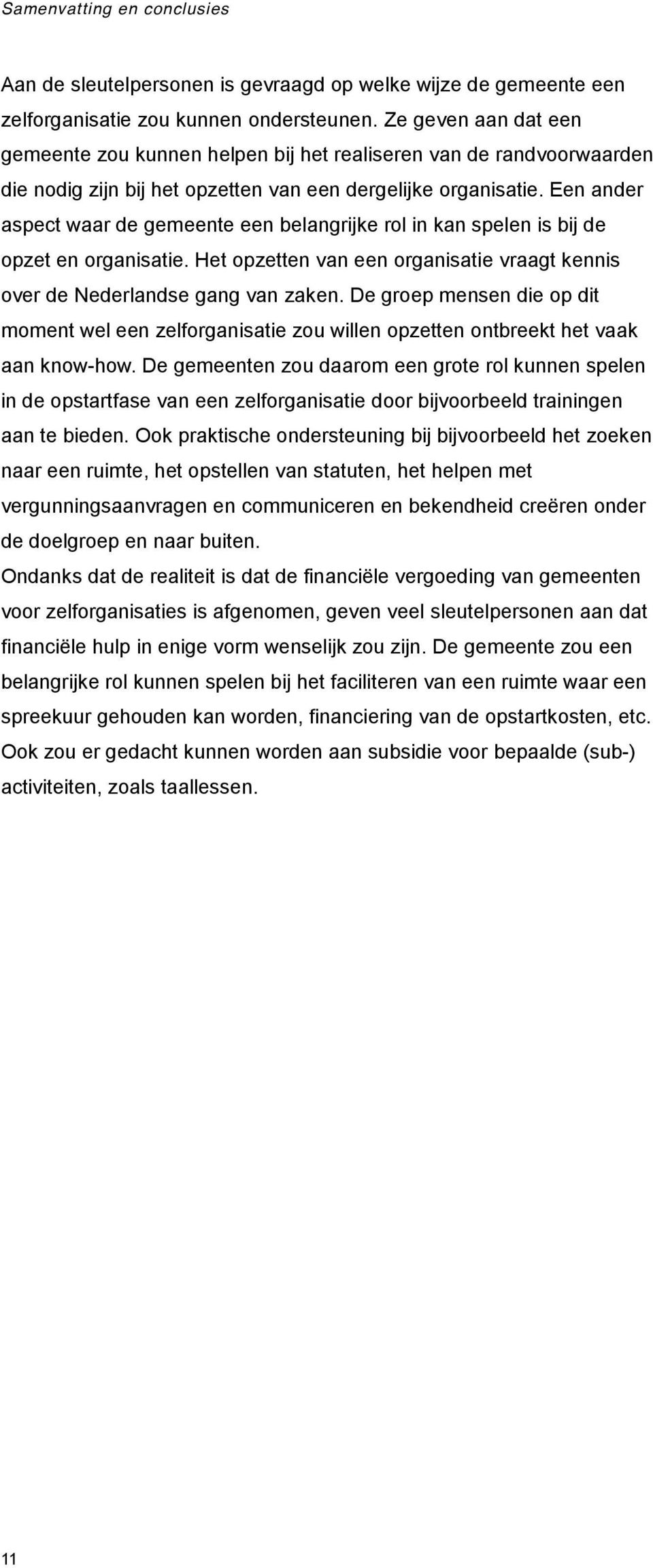 Een ander aspect waar de gemeente een belangrijke rol in kan spelen is bij de opzet en organisatie. Het opzetten van een organisatie vraagt kennis over de Nederlandse gang van zaken.