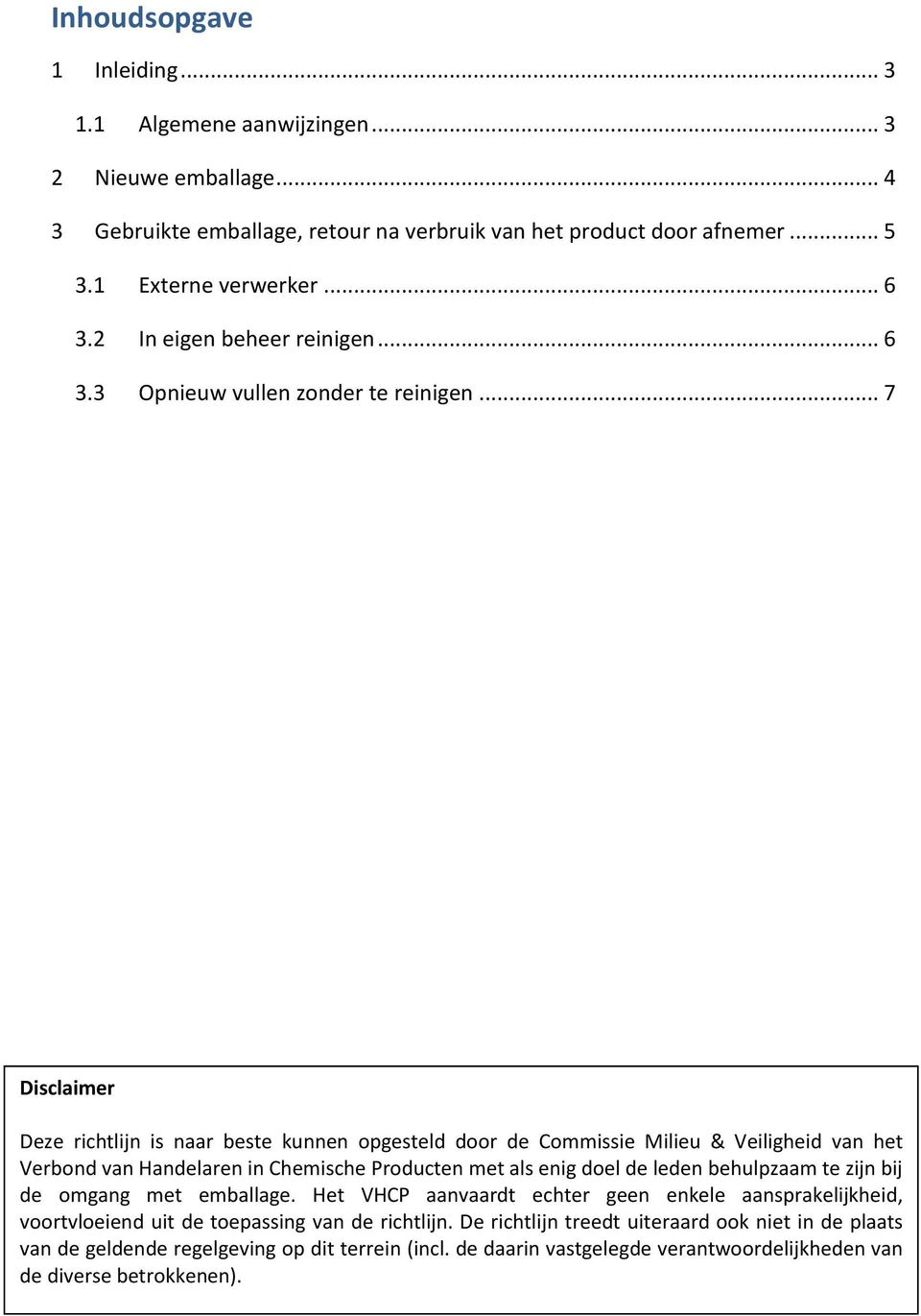 .. 7 Disclaimer Deze richtlijn is naar beste kunnen opgesteld door de Commissie Milieu & Veiligheid van het Verbond van Handelaren in Chemische Producten met als enig doel de leden behulpzaam