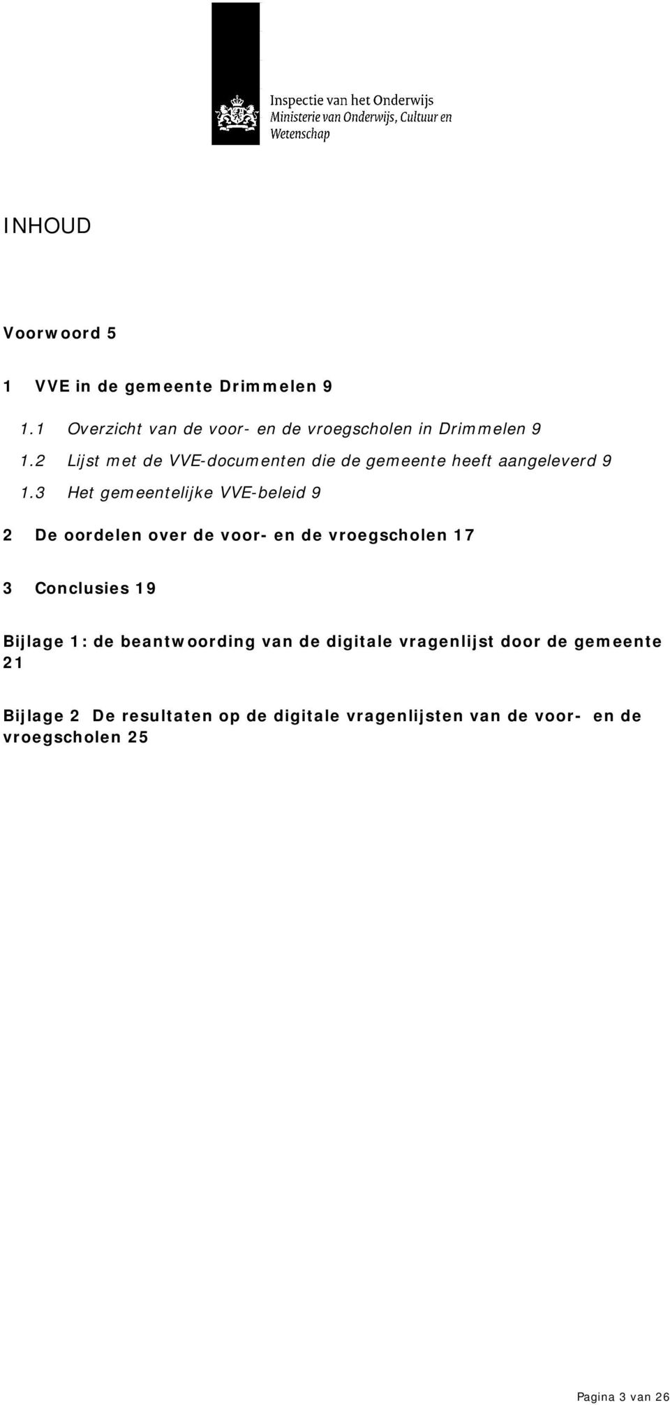 3 Het gemeentelijke VVE-beleid 9 2 De oordelen over de voor- en de vroegscholen 17 3 Conclusies 19 Bijlage 1: de