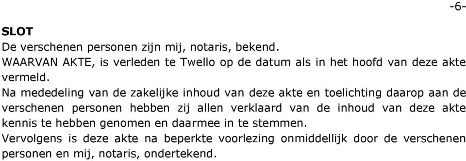 Na mededeling van de zakelijke inhoud van deze akte en toelichting daarop aan de verschenen personen hebben zij allen