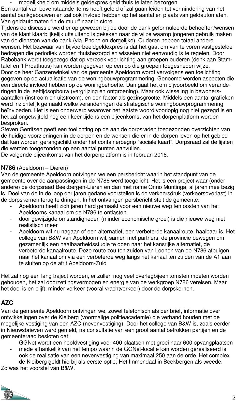 Tijdens de discussie werd er op gewezen bij de door de bank geformuleerde behoeften/wensen van de klant klaarblijkelijk uitsluitend is gekeken naar de wijze waarop jongeren gebruik maken van de