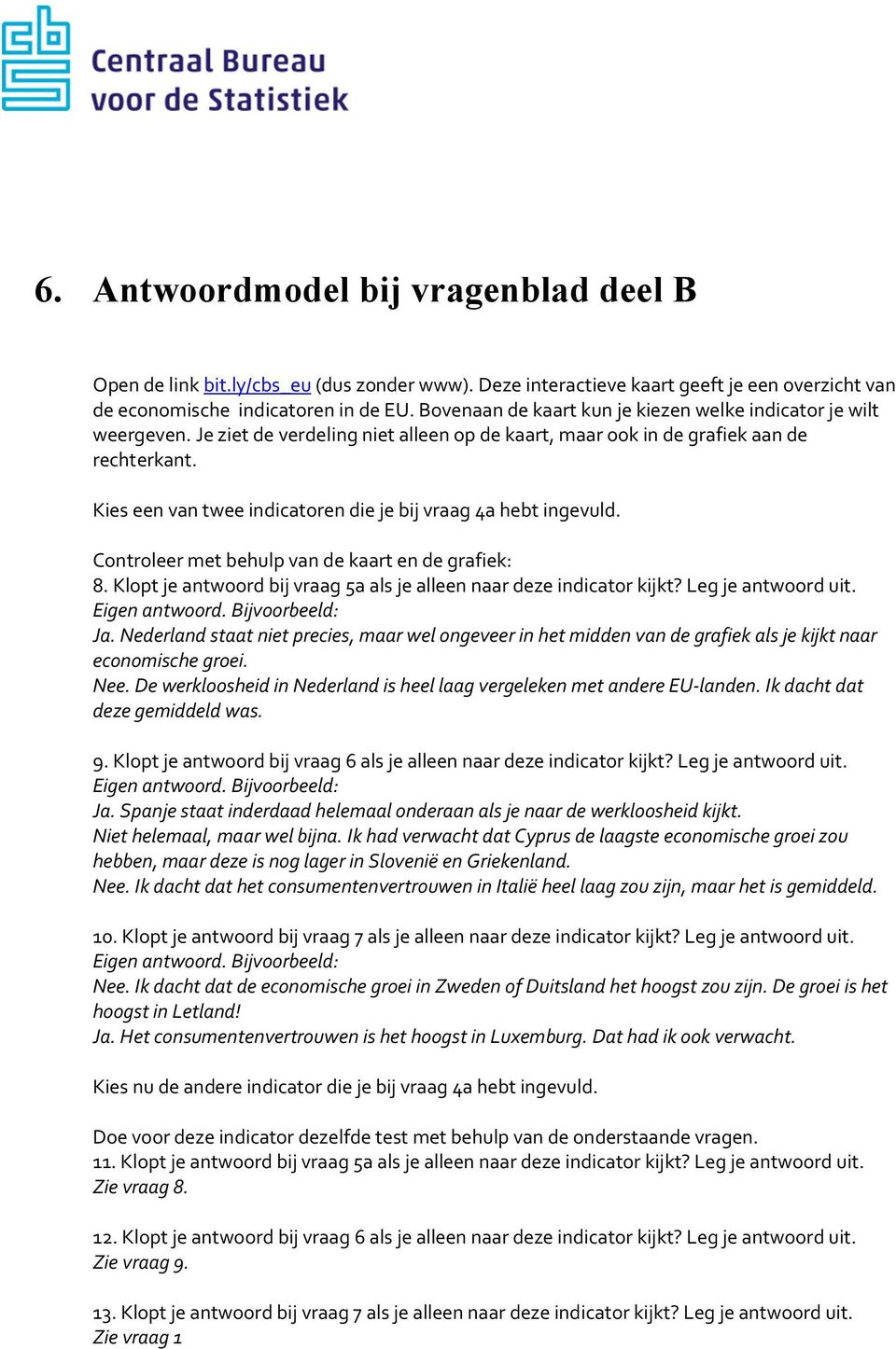 Kies een van twee indicatoren die je bij vraag 4a hebt ingevuld. Controleer met behulp van de kaart en de grafiek: 8. Klopt je antwoord bij vraag 5a als je alleen naar deze indicator kijkt?