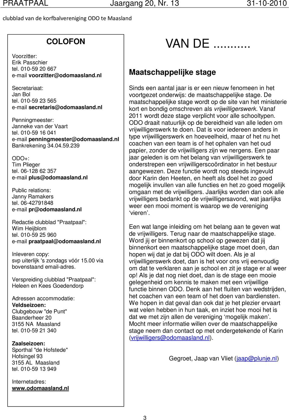 06-128 62 357 e-mail plus@odomaasland.nl Public relations: Janny Ramakers tel. 06-42791848 e-mail pr@odomaasland.nl Redactie clubblad "Praatpaal": Wim Heijblom tel.