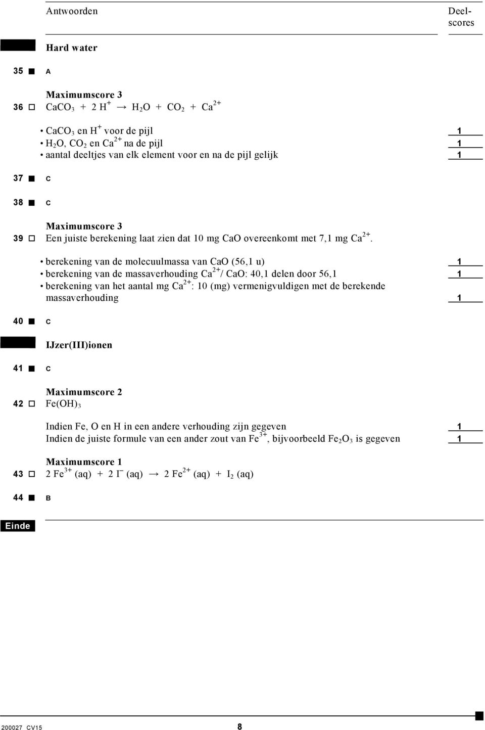 berekening van de molecuulmassa van ao (56,1 u) 1 berekening van de massaverhouding a 2+ / ao: 40,1 delen door 56,1 1 berekening van het aantal mg a 2+ : 10 (mg) vermenigvuldigen met de