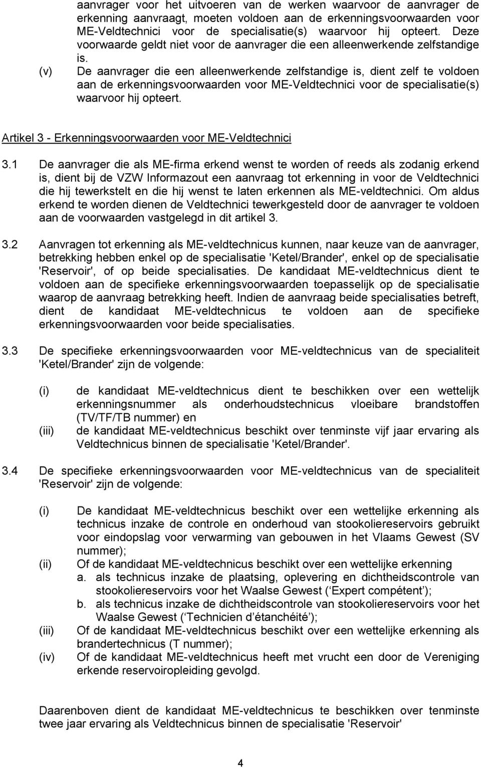 De aanvrager die een alleenwerkende zelfstandige is, dient zelf te voldoen aan de erkenningsvoorwaarden voor ME-Veldtechnici voor de specialisatie(s) waarvoor hij opteert.