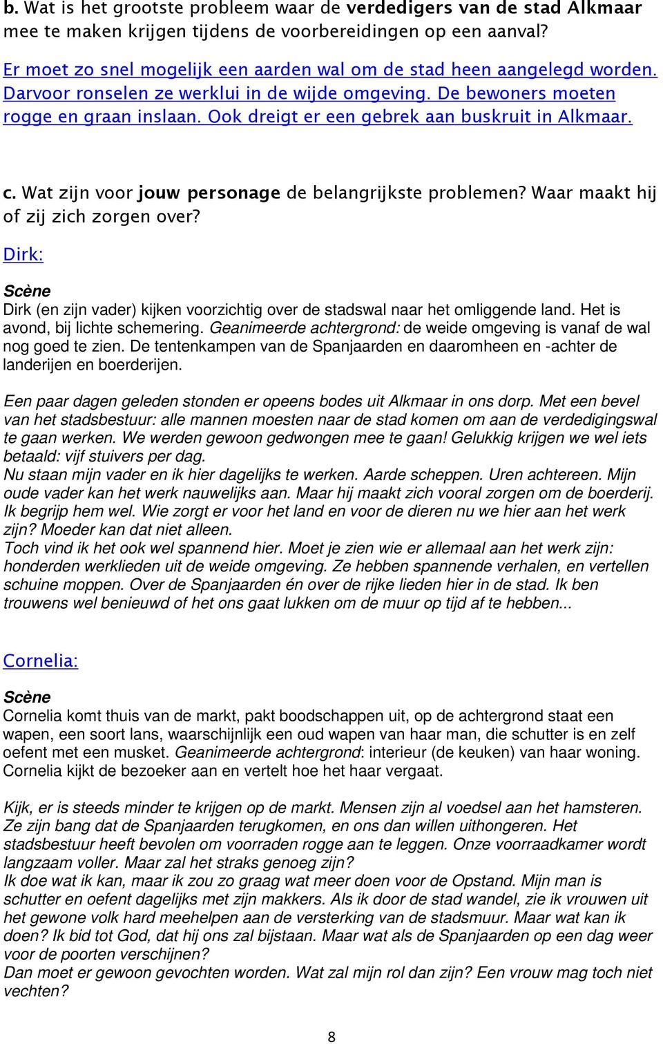 Een paar dagen geleden stonden er opeens bodes uit Alkmaar in ons dorp. Met een bevel van het stadsbestuur: alle mannen moesten naar de stad komen om aan de verdedigingswal te gaan werken.