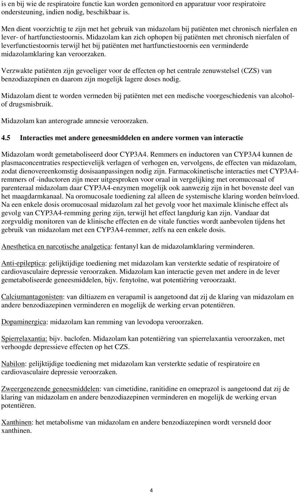 Midazolam kan zich ophopen bij patiënten met chronisch nierfalen of leverfunctiestoornis terwijl het bij patiënten met hartfunctiestoornis een verminderde midazolamklaring kan veroorzaken.