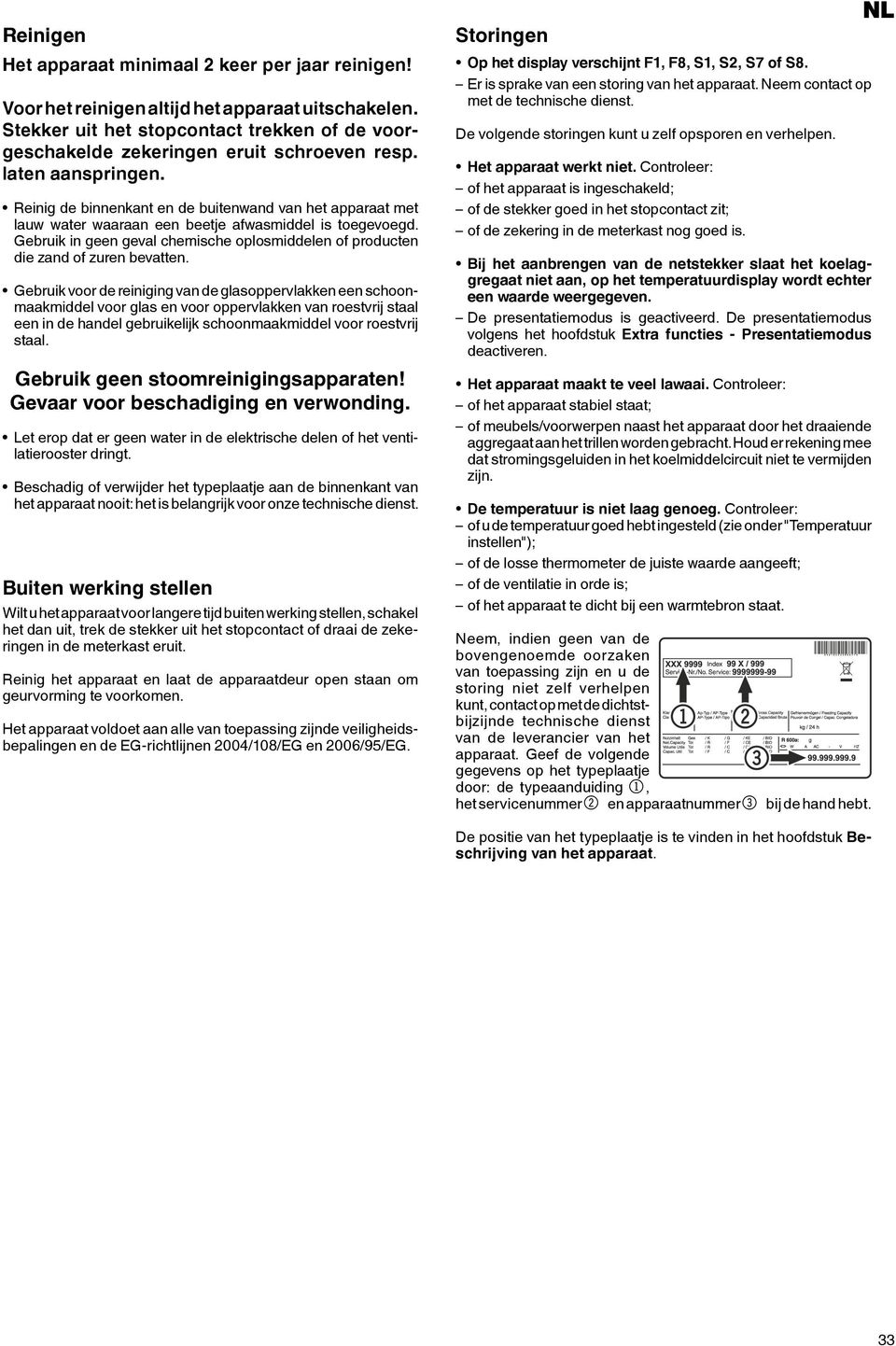 Gebruik in geen geval chemische oplosmiddelen of producten die zand of zuren bevatten.