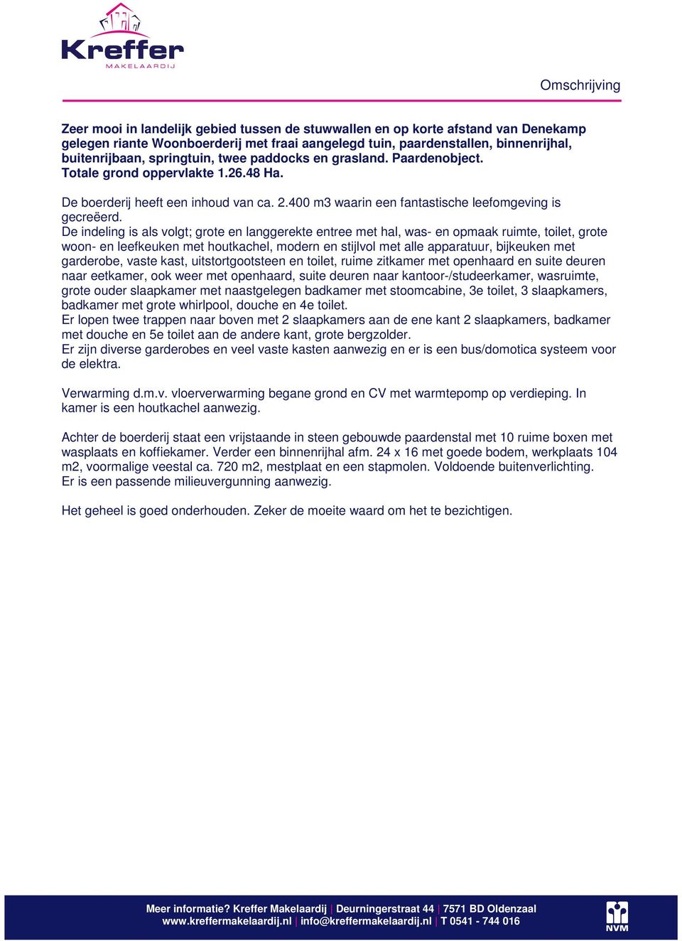 De indeling is als volgt; grote en langgerekte entree met hal, was- en opmaak ruimte, toilet, grote woon- en leefkeuken met houtkachel, modern en stijlvol met alle apparatuur, bijkeuken met