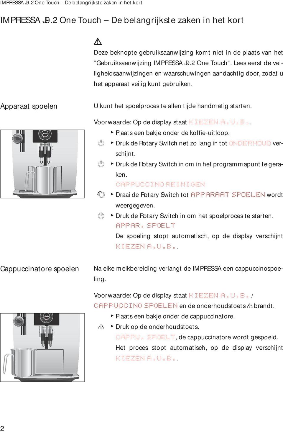 Apparaat spoelen U kunt het spoelproes te allen tijde handmatig starten. Voorwaarde: Op de display staat KIZN A.U.B.. T Plaats een bakje onder de koffie-uitloop.