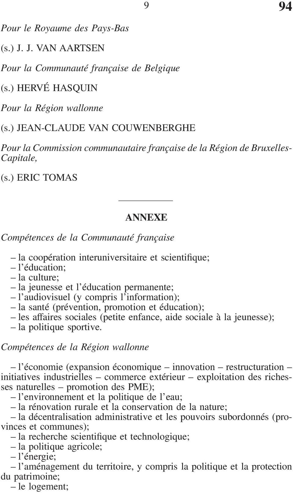 ) ERIC TOMAS ANNEXE Compétences de la Communauté française la coopération interuniversitaire et scientifique; l éducation; la culture; la jeunesse et l éducation permanente; l audiovisuel (y compris