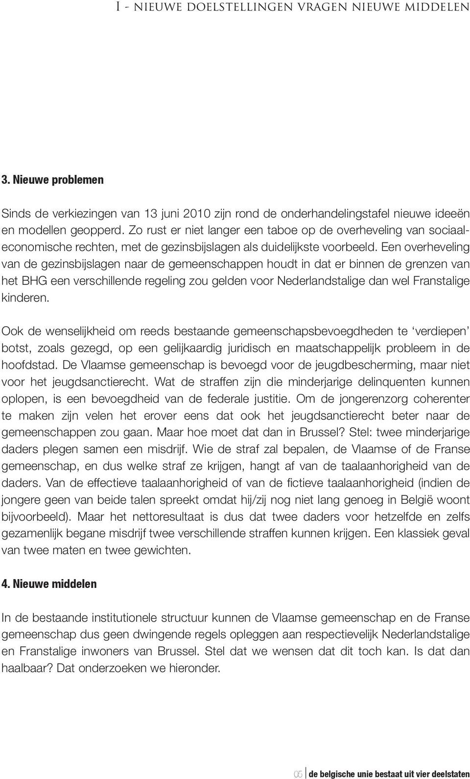 Een overheveling van de gezinsbijslagen naar de gemeenschappen houdt in dat er binnen de grenzen van het BHG een verschillende regeling zou gelden voor Nederlandstalige dan wel Franstalige kinderen.