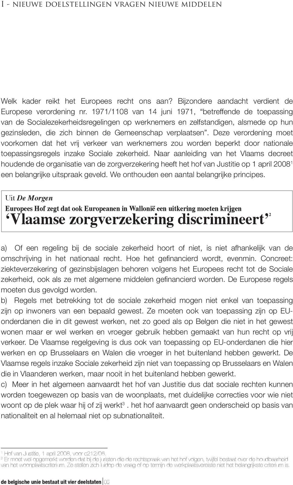 Deze verordening moet voorkomen dat het vrij verkeer van werknemers zou worden beperkt door nationale toepassingsregels inzake Sociale zekerheid.