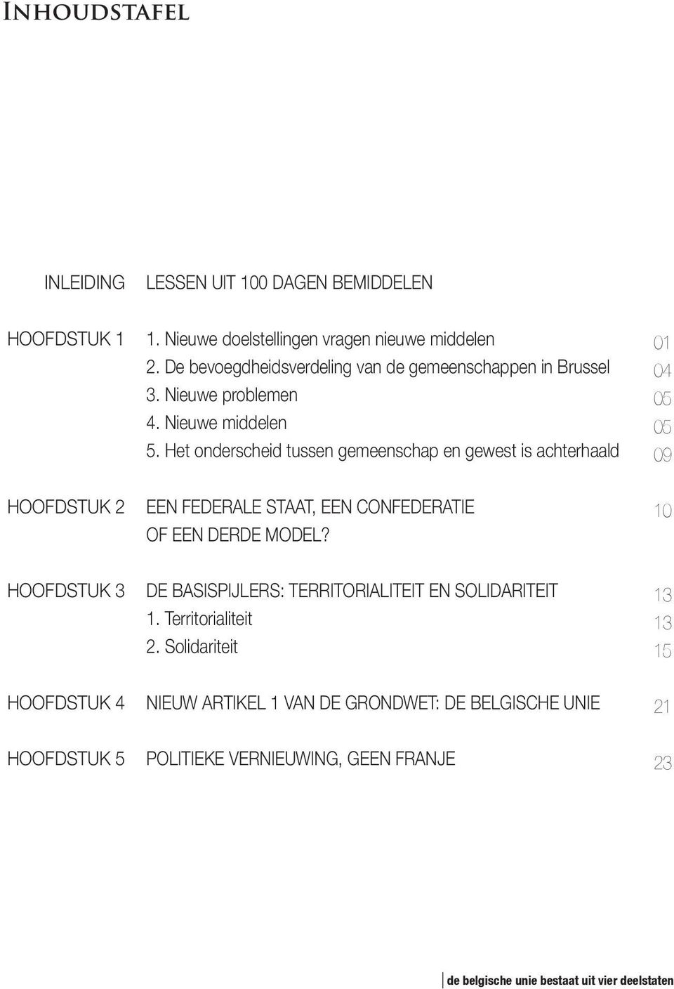 Het onderscheid tussen gemeenschap en gewest is achterhaald EEN FEDERALE STAAT, EEN CONFEDERATIE OF EEN DERDE MODEL?