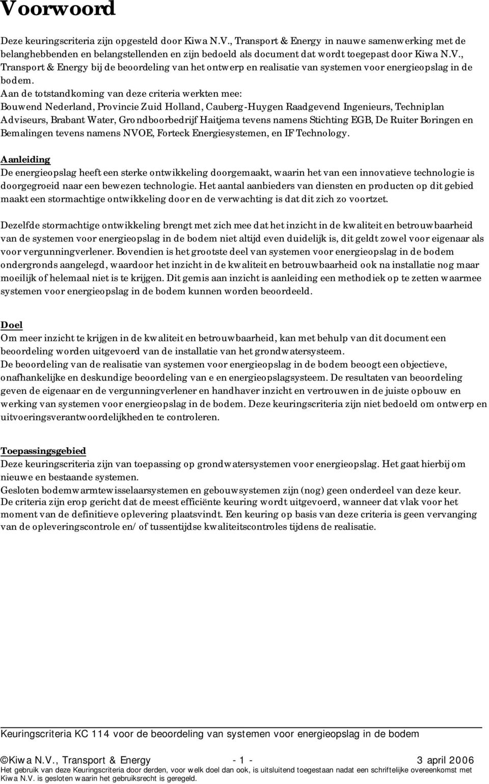 Aan de totstandkoming van deze criteria werkten mee: Bouwend Nederland, Provincie Zuid Holland, Cauberg-Huygen Raadgevend Ingenieurs, Techniplan Adviseurs, Brabant Water, Grondboorbedrijf Haitjema