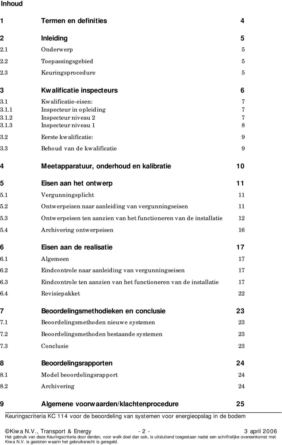 1 Vergunningsplicht 11 5.2 Ontwerpeisen naar aanleiding van vergunningseisen 11 5.3 Ontwerpeisen ten aanzien van het functioneren van de installatie 12 5.