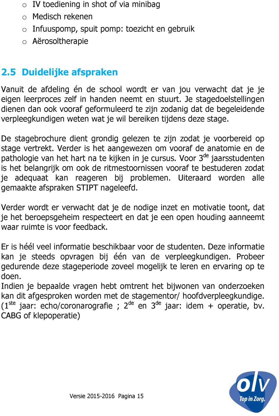 Je stagedoelstellingen dienen dan ook vooraf geformuleerd te zijn zodanig dat de begeleidende verpleegkundigen weten wat je wil bereiken tijdens deze stage.