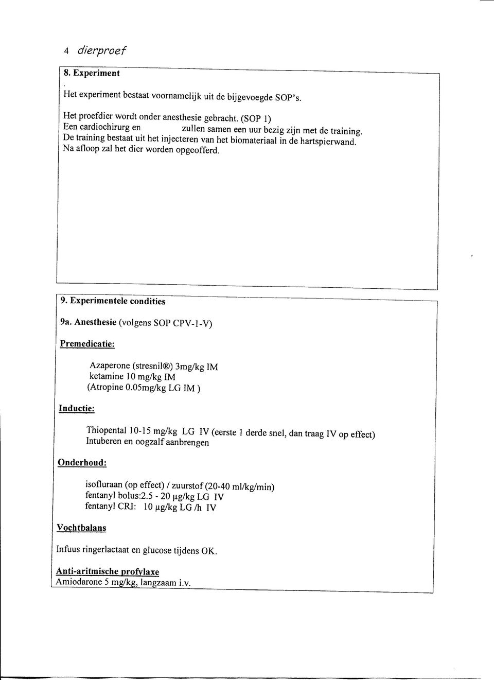 9. Experimentele condities 9a. Anesthesie (volgens SOP CPV-l-V) Premedicatie: Inductie: Onderhoud: Vochtbalans Azaperone (stresnil ) 3mg/kg IM ketamine l O mg/kg IM (Atropine 0.