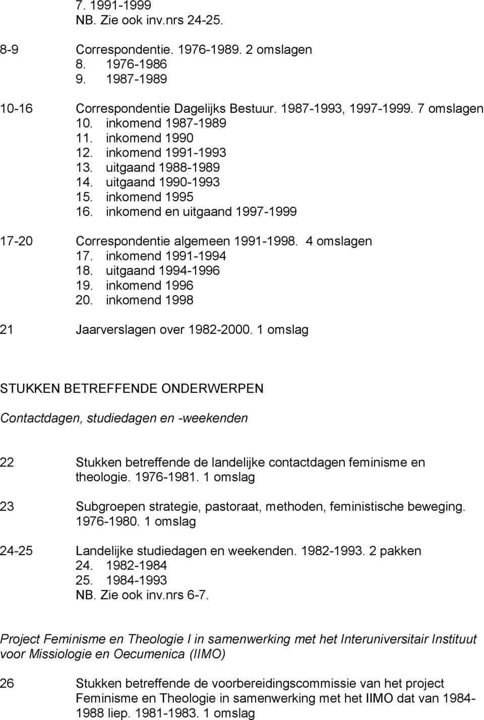 inkomend 1991-1994 18. uitgaand 1994-1996 19. inkomend 1996 20. inkomend 1998 21 Jaarverslagen over 1982-2000.