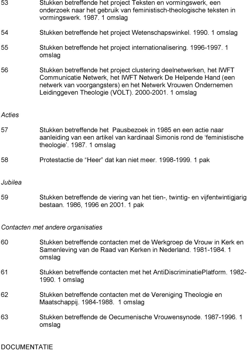 1 56 Stukken betreffende het project clustering deelnetwerken, het IWFT Communicatie Netwerk, het IWFT Netwerk De Helpende Hand (een netwerk van voorgangsters) en het Netwerk Vrouwen Ondernemen