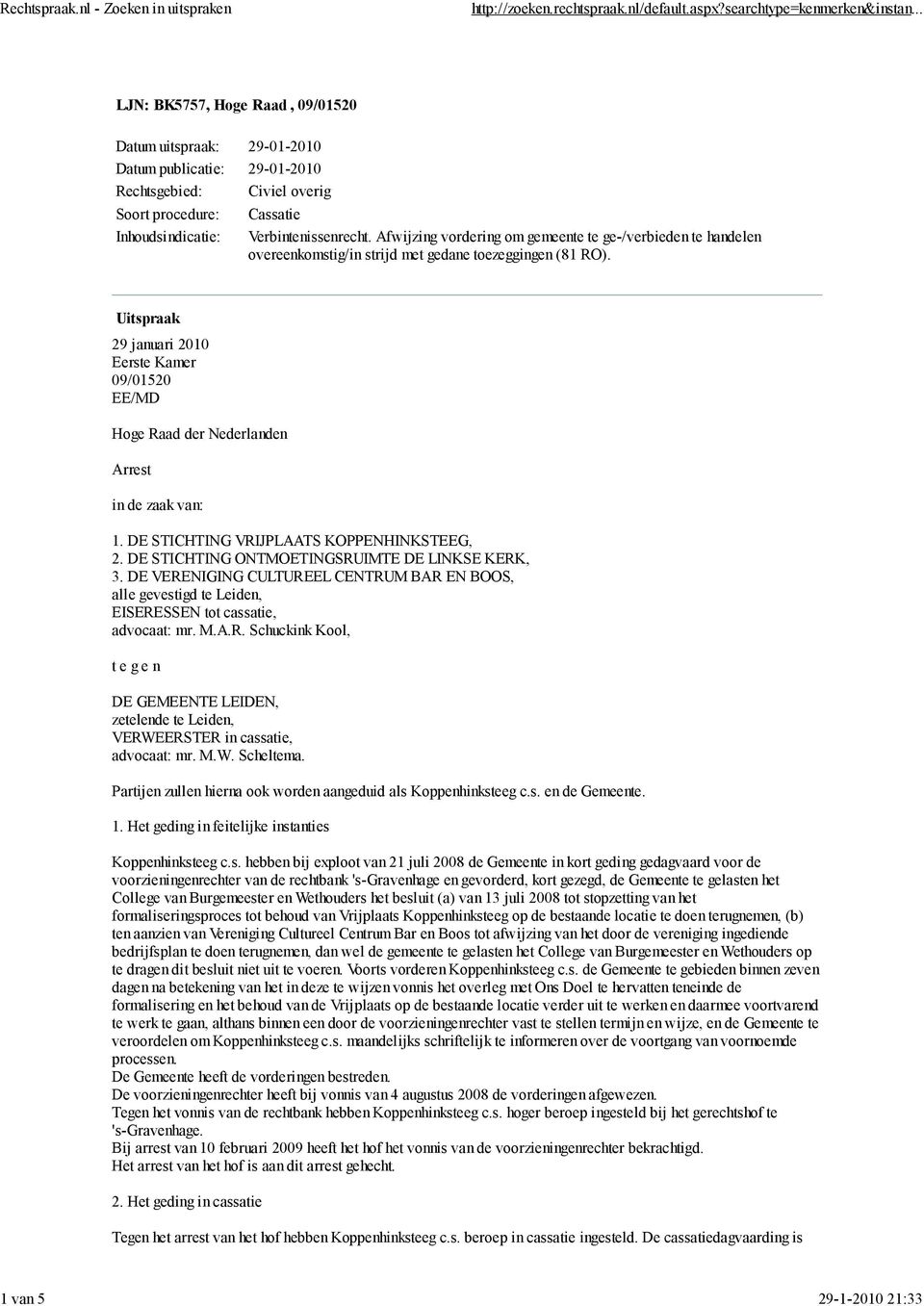 Uitspraak 29 januari 2010 Eerste Kamer 09/01520 EE/MD Hoge Raad der Nederlanden Arrest in de zaak van: 1. DE STICHTING VRIJPLAATS KOPPENHINKSTEEG, 2. DE STICHTING ONTMOETINGSRUIMTE DE LINKSE KERK, 3.