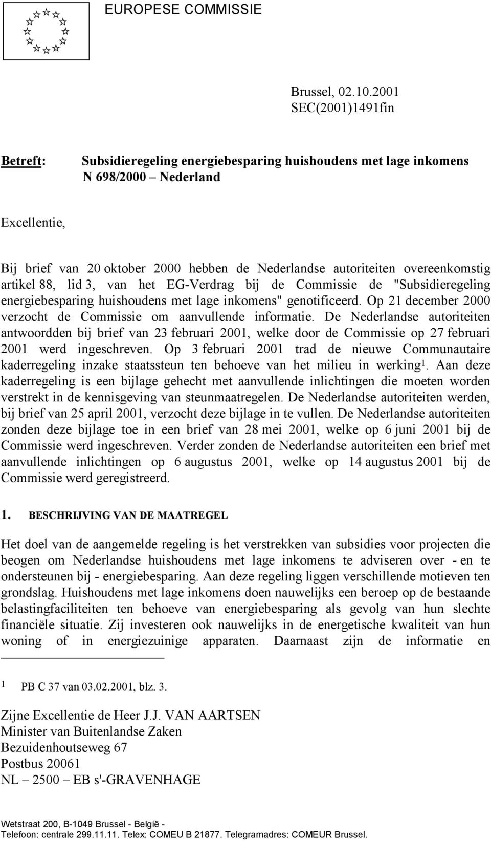 overeenkomstig artikel 88, lid 3, van het EG-Verdrag bij de Commissie de "Subsidieregeling energiebesparing huishoudens met lage inkomens" genotificeerd.