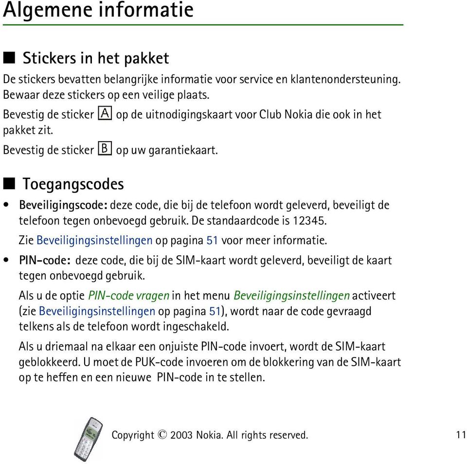 Toegangscodes Beveiligingscode: deze code, die bij de telefoon wordt geleverd, beveiligt de telefoon tegen onbevoegd gebruik. De standaardcode is 12345.