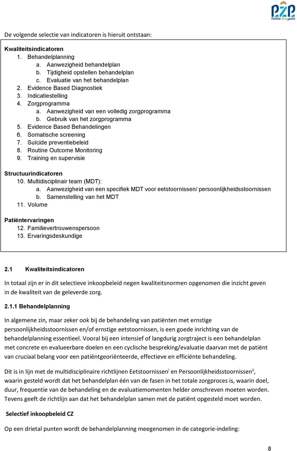 Evidence Based Behandelingen 6. Somatische screening 7. Suïcide preventiebeleid 8. Routine Outcome Monitoring 9. Training en supervisie Structuurindicatoren 10. Multidisciplinair team (MDT): a.