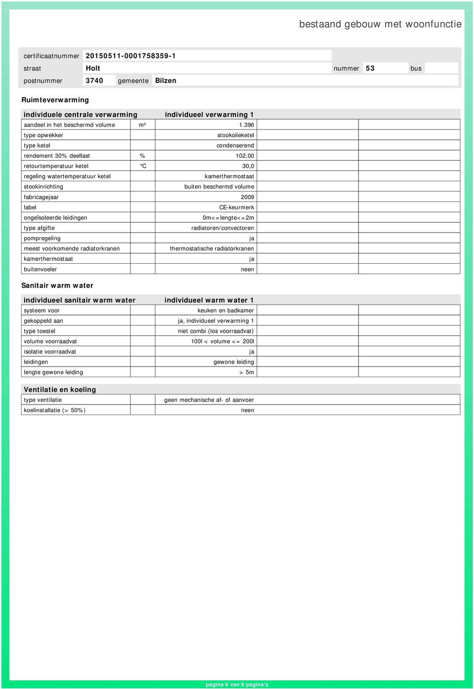 beschermd volume fabricagejaar 2009 label CE-keurmerk ongeïsoleerde leidingen 0m<=lengte<=2m type afgifte radiatoren/convectoren pompregeling ja meest voorkomende radiatorkranen thermostatische