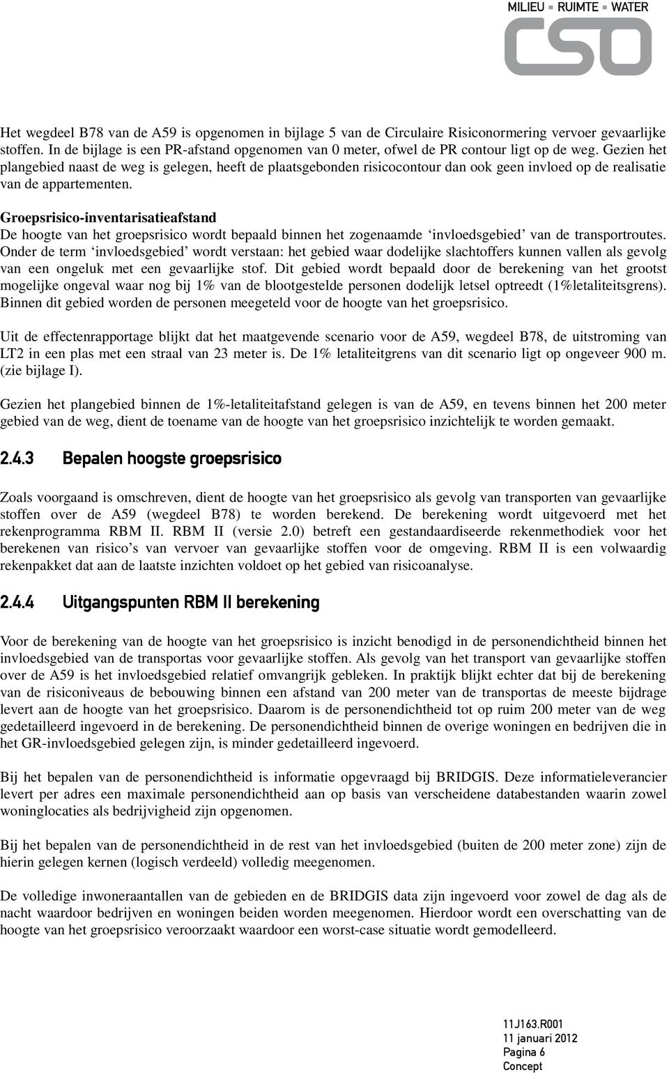 Gezien het plangebied naast de weg is gelegen, heeft de plaatsgebonden risicocontour dan ook geen invloed op de realisatie van de apparteenten.