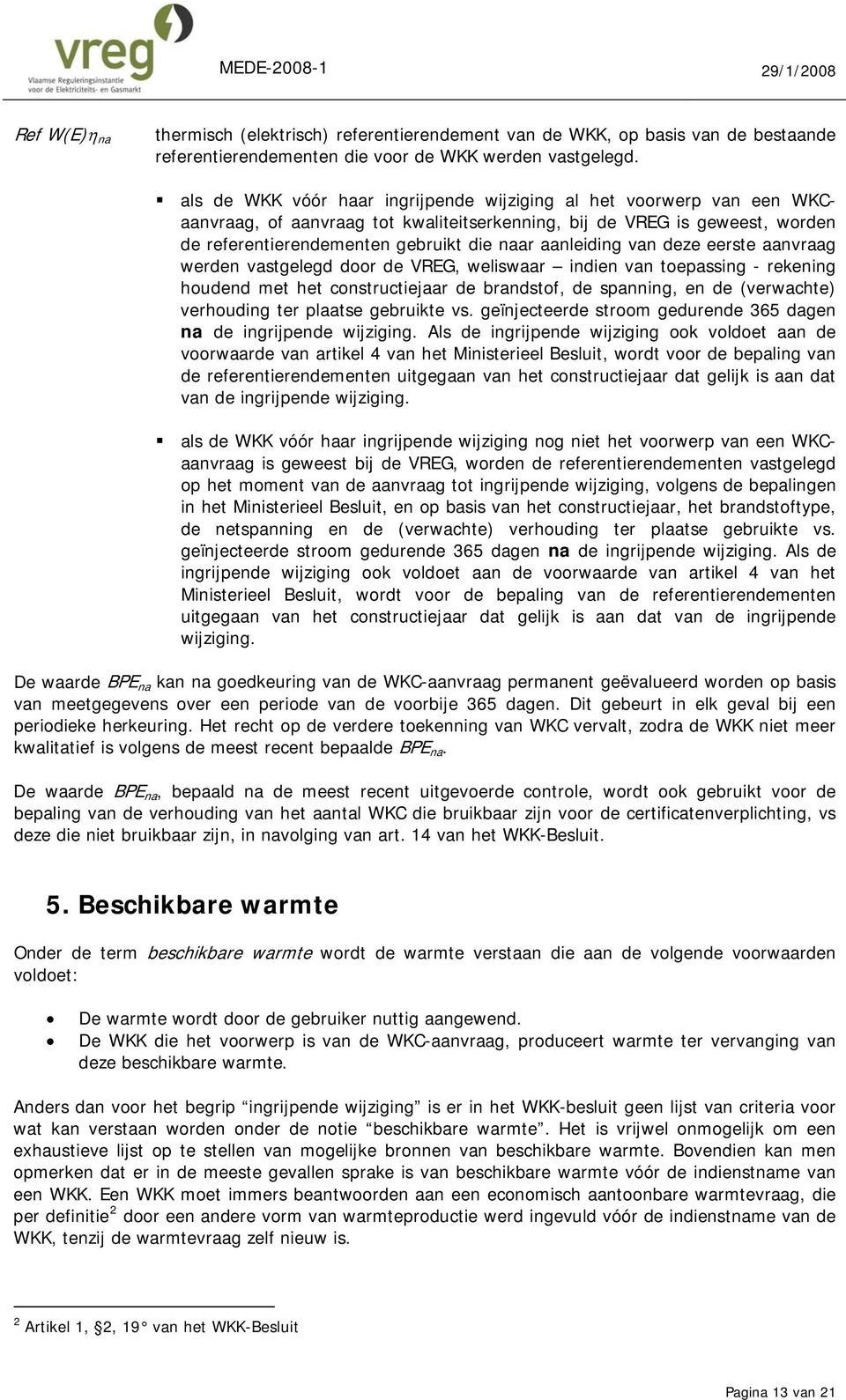 deze eerste aanvraag werden vastgelegd dr de VRG, weliswaar indien van tepassing - rekening hudend met het cnstructiejaar de brandstf, de spanning, en de (verwachte) verhuding ter plaatse gebruikte