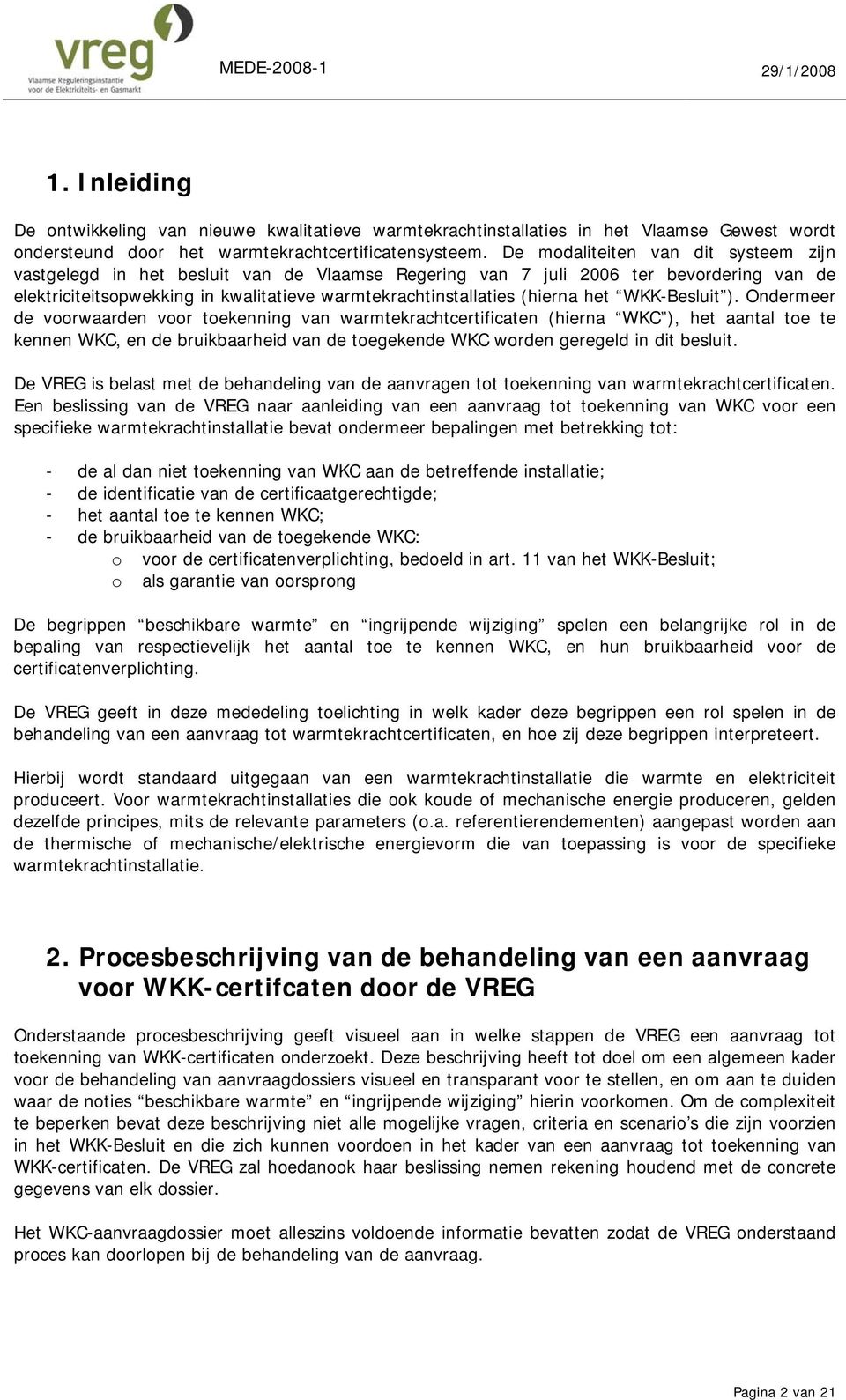 WKK-Besluit ). Ondermeer de vrwaarden vr tekenning van warmtekrachtcertificaten (hierna WKC ), het aantal te te kennen WKC, en de bruikbaarheid van de tegekende WKC wrden geregeld in dit besluit.