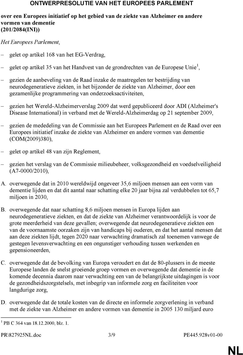 neurodegeneratieve ziekten, in het bijzonder de ziekte van Alzheimer, door een gezamenlijke programmering van onderzoeksactiviteiten, gezien het Wereld-Alzheimerverslag 2009 dat werd gepubliceerd