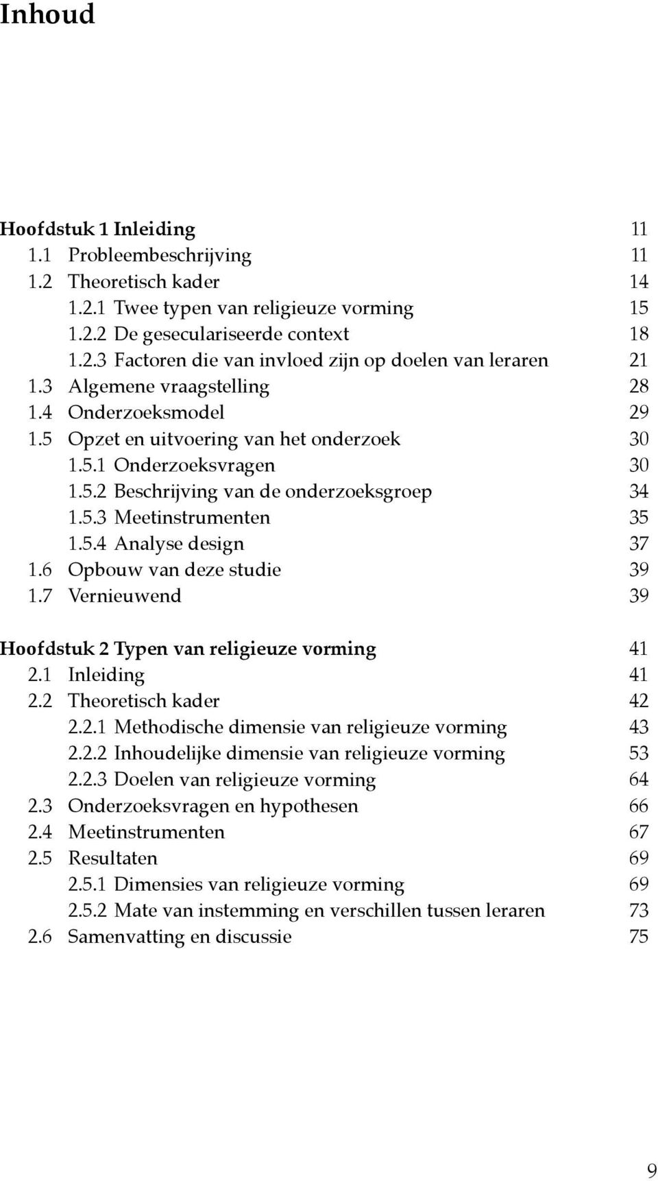 6 Opbouw van deze studie 39 1.7 Vernieuwend 39 Hoofdstuk 2 Typen van religieuze vorming 41 2.1 Inleiding 41 2.2 Theoretisch kader 42 2.2.1 Methodische dimensie van religieuze vorming 43 2.2.2 Inhoudelijke dimensie van religieuze vorming 53 2.