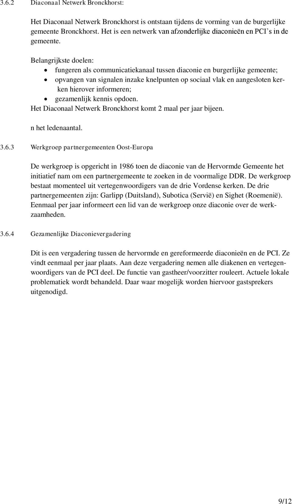 Belangrijkste doelen: fungeren als communicatiekanaal tussen diaconie en burgerlijke gemeente; opvangen van signalen inzake knelpunten op sociaal vlak en aangesloten kerken hierover informeren;