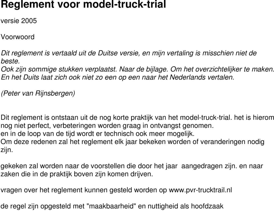 (Peter van Rijnsbergen) Dit reglement is ontstaan uit de nog korte praktijk van het model-truck-trial. het is hierom nog niet perfect, verbeteringen worden graag in ontvangst genomen.