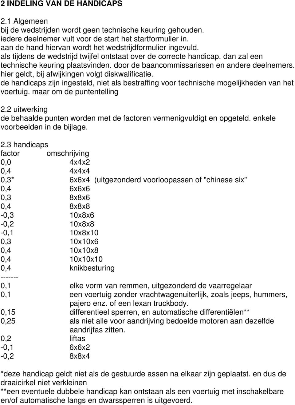 door de baancommissarissen en andere deelnemers. hier geldt, bij afwijkingen volgt diskwalificatie. de handicaps zijn ingesteld, niet als bestraffing voor technische mogelijkheden van het voertuig.