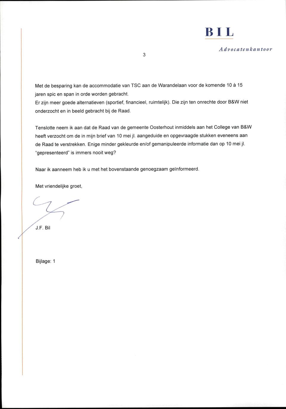 Tenslotte neem ik aan dat de Raad van de gemeente Oosterhout inmiddels aan het College van B&W heeft verzocht om de in mijn brief van 10mei jl.