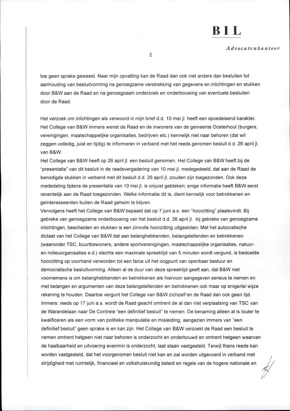 genoegzaam onderzoek en onderbouwing van eventuele besluiten door de Raad. Het verzoek om inlichtingen als verwoord inmijn brief d.d. 10 mei jl. heeft een spoedeisend karakter.