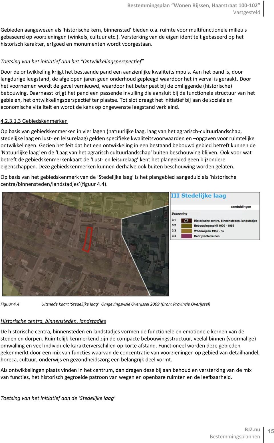 Toetsing van het initiatief aan het Ontwikkelingsperspectief Door de ontwikkeling krijgt het bestaande pand een aanzienlijke kwaliteitsimpuls.