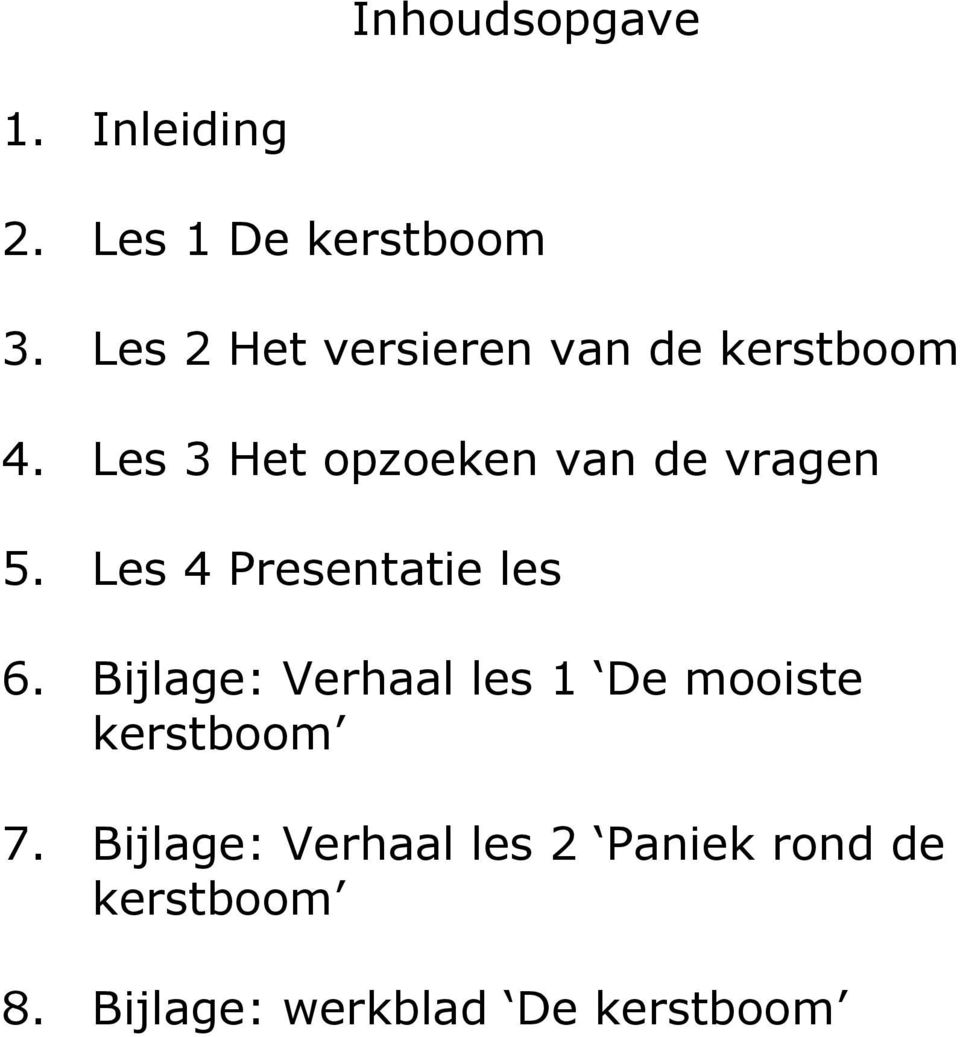 Les 3 Het opzoeken van de vragen 5. Les 4 Presentatie les 6.