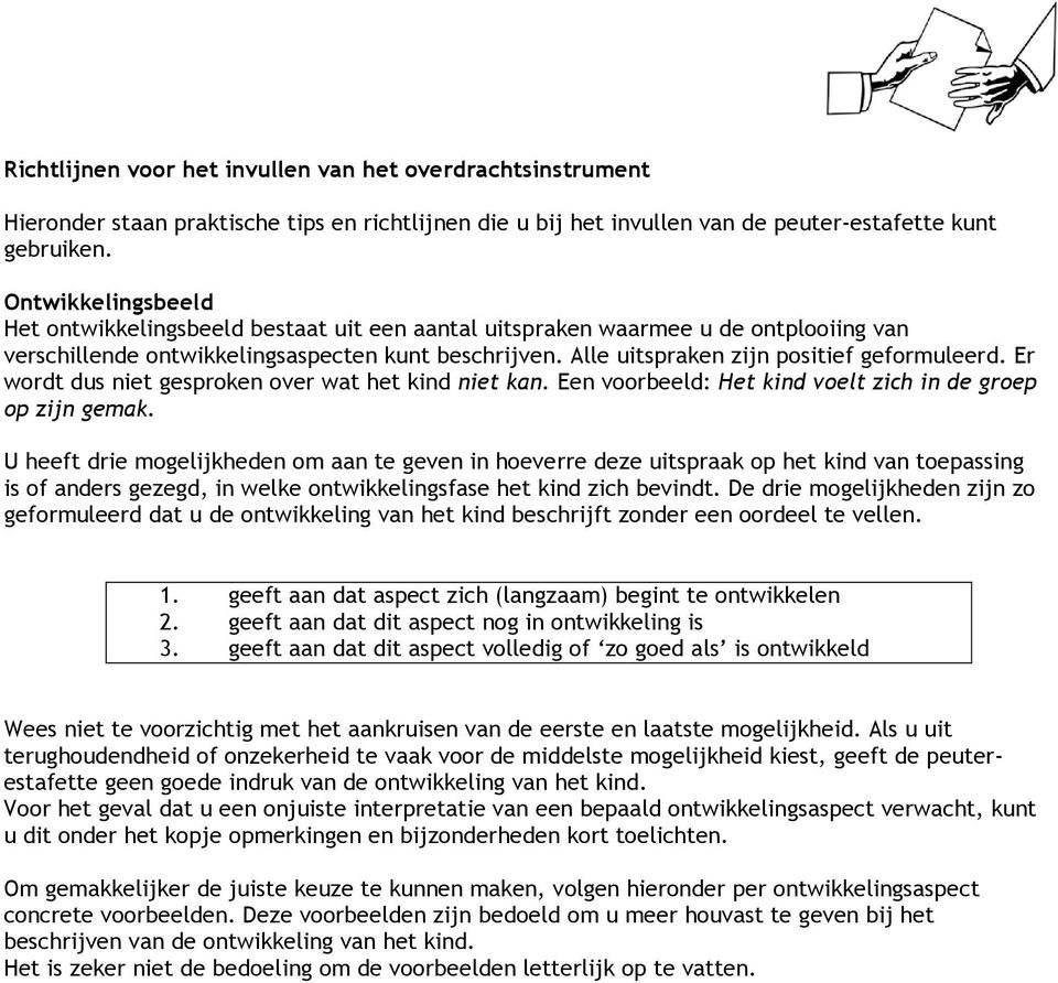 Alle uitspraken zijn positief geformuleerd. Er wordt dus niet gesproken over wat het kind niet kan. Een voorbeeld: Het kind voelt zich in de groep op zijn gemak.