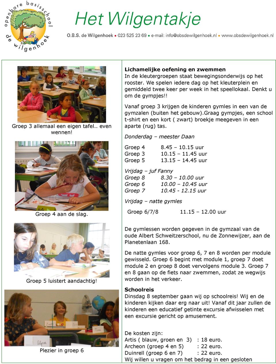 graag gympjes, een school t-shirt en een kort ( zwart) broekje meegeven in een aparte (rug) tas. Donderdag meester Daan Groep 4 Groep 3 Groep 5 8.45 10.15 uur 10.15 11.45 uur 13.15 14.