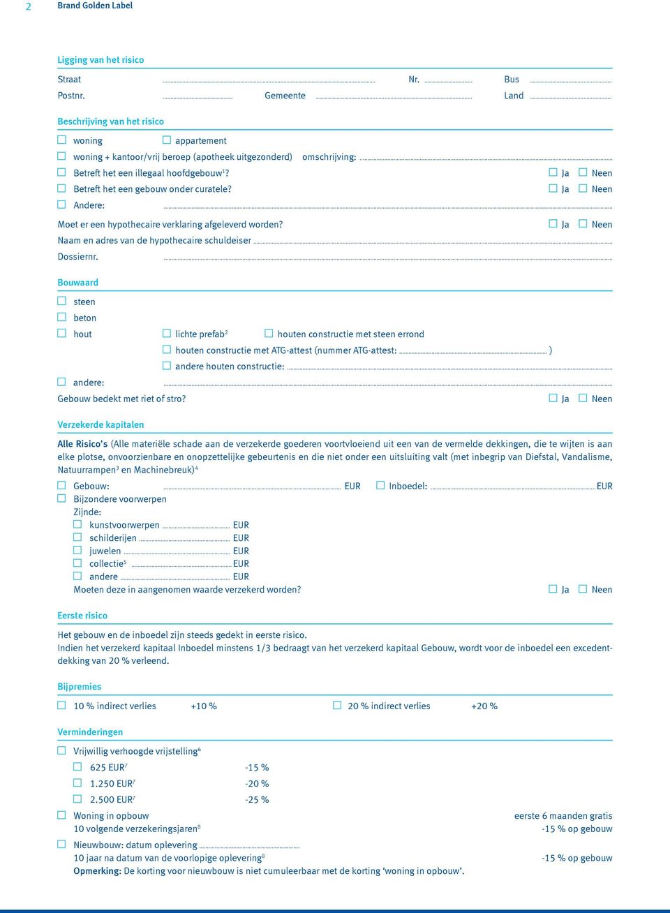 Ja Neen Naam en adres van de hypothecaire schuldeiser... Dossiernr.... Bouwaard steen beton hout lichte prefab 2 houten constructie met steen errond houten constructie met ATG-attest (nummer ATG-attest:.