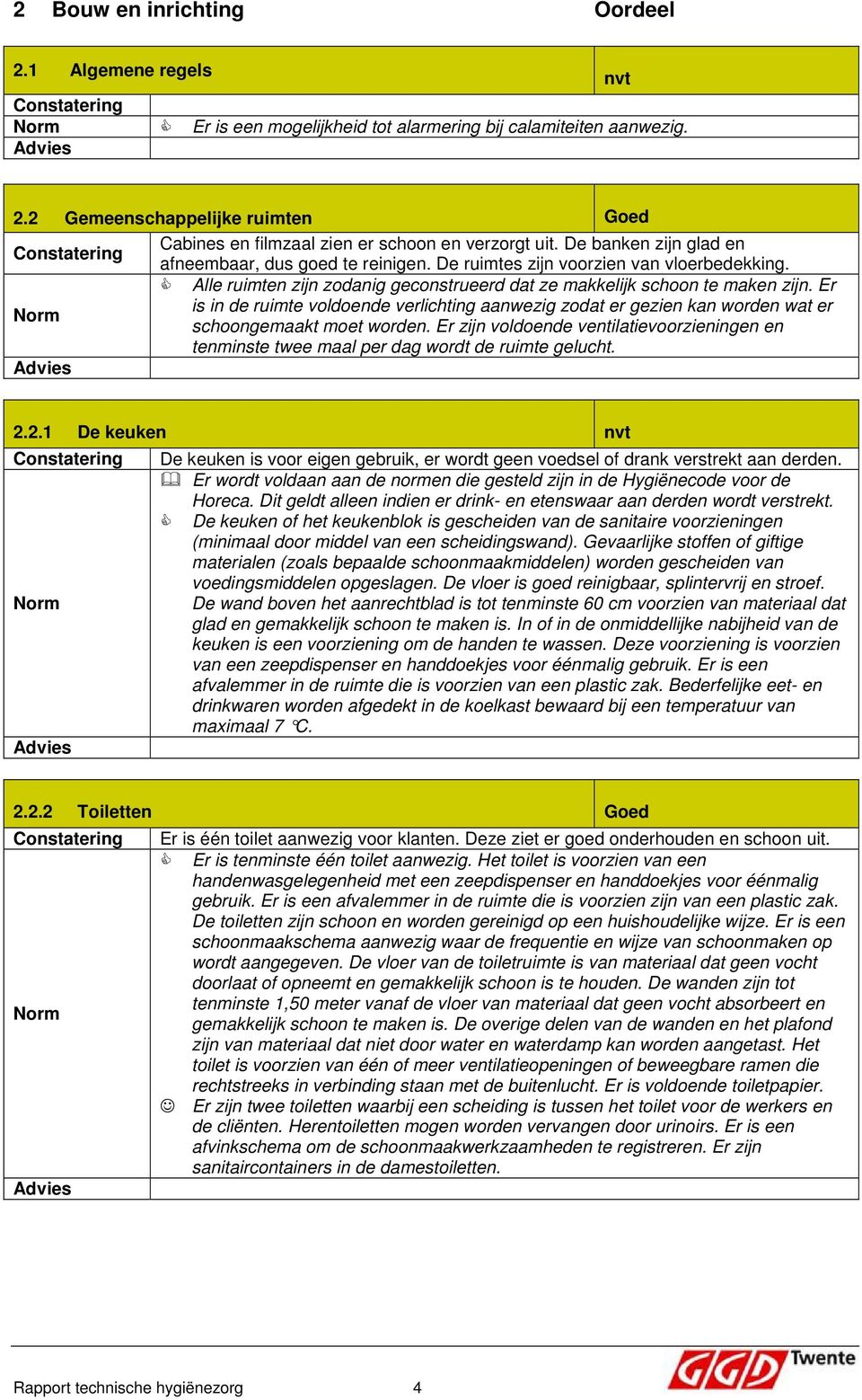 Er is in de ruimte voldoende verlichting aanwezig zodat er gezien kan worden wat er schoongemaakt moet worden.