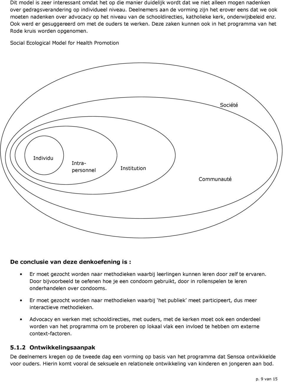 Ook werd er gesuggereerd om met de ouders te werken. Deze zaken kunnen ook in het programma van het Rode kruis worden opgenomen.