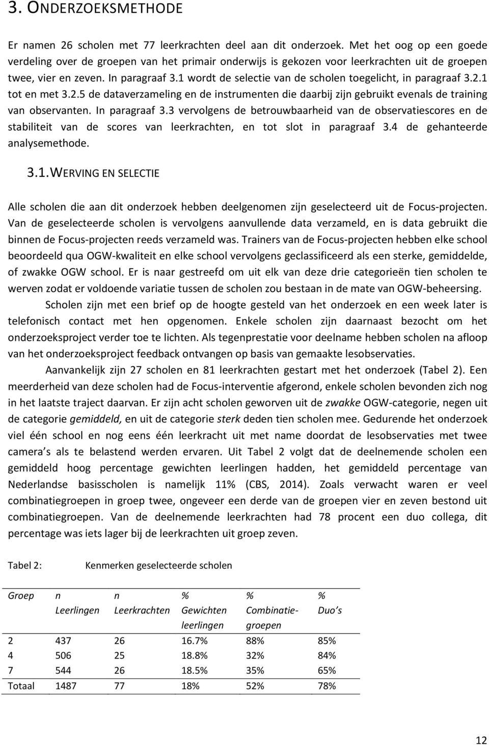 1 wordt de selectie van de scholen toegelicht, in paragraaf 3.2.1 tot en met 3.2.5 de dataverzameling en de instrumenten die daarbij zijn gebruikt evenals de training van observanten. In paragraaf 3.