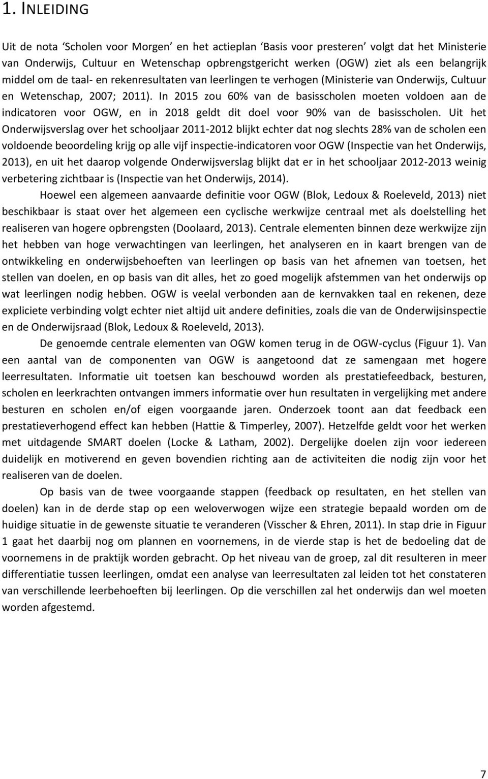 In 2015 zou 60% van de basisscholen moeten voldoen aan de indicatoren voor OGW, en in 2018 geldt dit doel voor 90% van de basisscholen.