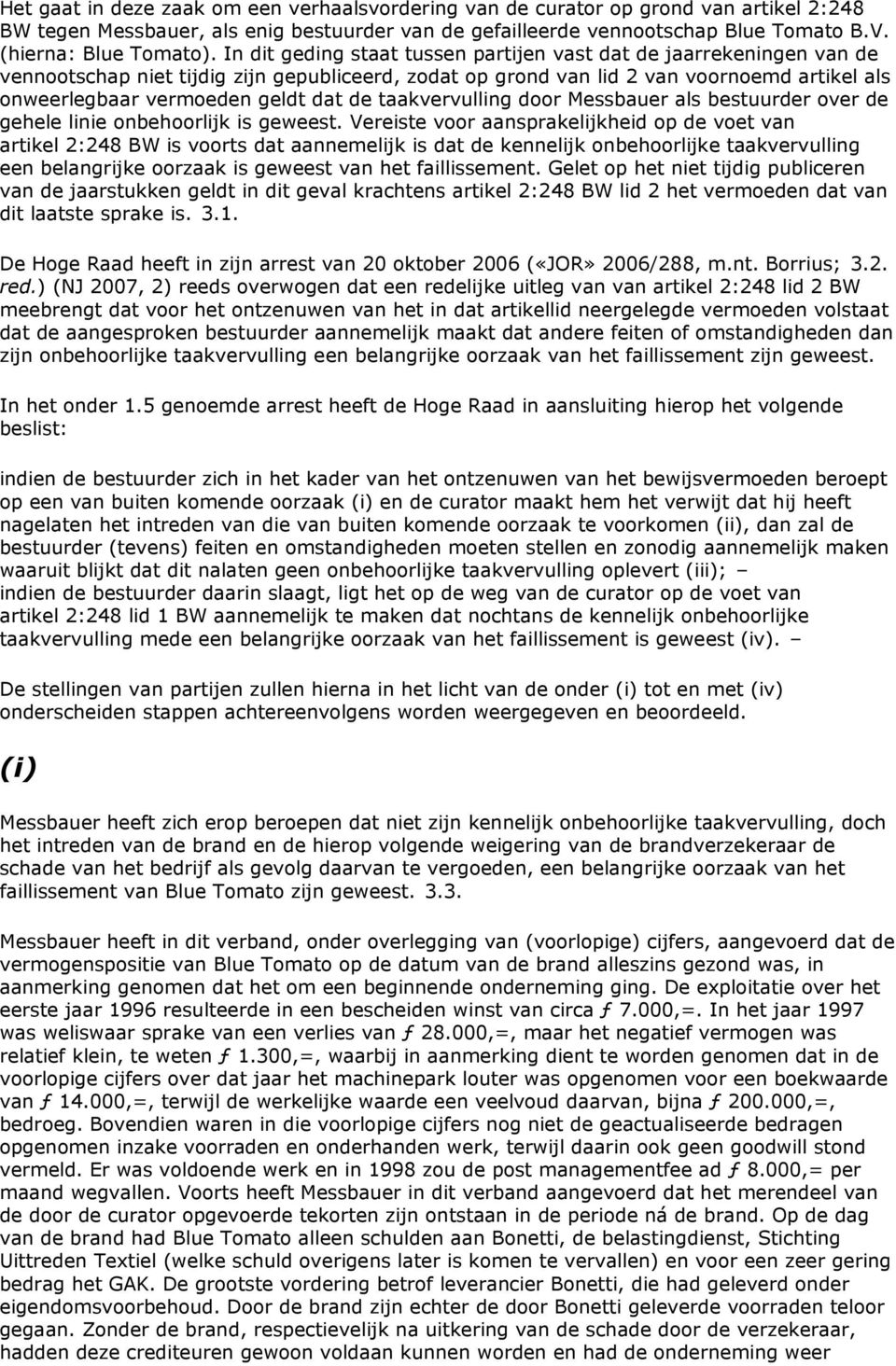 In dit geding staat tussen partijen vast dat de jaarrekeningen van de vennootschap niet tijdig zijn gepubliceerd, zodat op grond van lid 2 van voornoemd artikel als onweerlegbaar vermoeden geldt dat